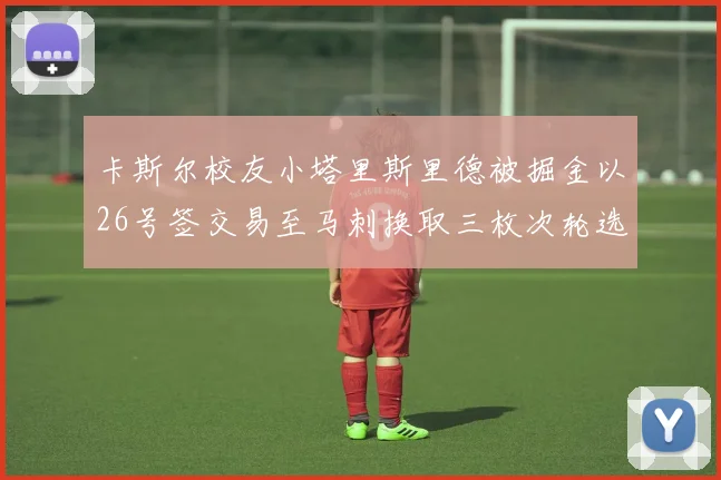 卡斯尔校友小塔里斯里德被掘金以26号签交易至马刺换取三枚次轮选秀权